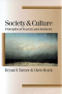 Society and Culture: Scarcity and Solidarity by Chris Rojek, Bryan S. Turner