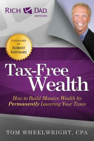 Rich Dad Advisors: Tax-Free Wealth, 2nd Edition: How to Build Massive Wealth by Permanently Lowering Your Taxes by Tom Wheelwright