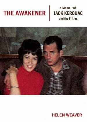 The Awakener: A Memoir of Jack Kerouac and the Fifties by Helen Weaver