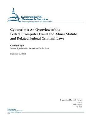 Cybercrime: An Overview of the Federal Computer Fraud and Abuse Statute and Related Federal Criminal Laws by Congressional Research Service