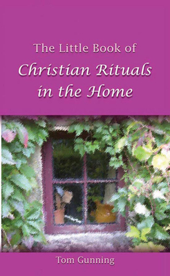 The Little Book of Christian Rituals in the Home by Tom Gunning