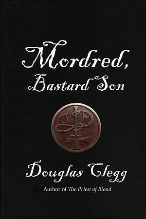 Mordred, Bastard Son by Douglas Clegg