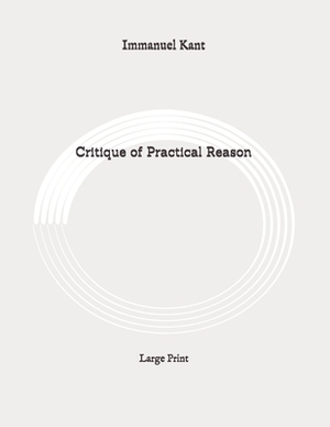 Critique of Practical Reason: Large Print by Immanuel Kant