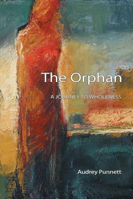 The Orphan: A Journey to Wholeness by Audrey Punnett