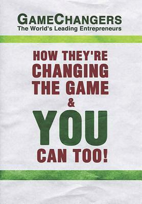 GameChangers: The World's Leading Entrepreneurs How They're Changing the Game & You Can Too! by Nick Nanton, Scott Martineau, Clate Mask