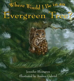 Where Would I Be in an Evergreen Tree? by Andrea Gabriel, Jennifer Blomgren