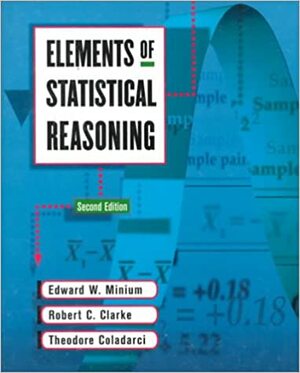 Elements of Statistical Reasoning by Edward W. Minium, Theodore Coladarci, Robert C. Clarke