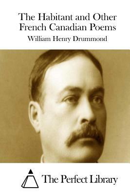 The Habitant and Other French Canadian Poems by William Henry Drummond