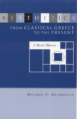 Aesthetics from Classical Greece to the Present by Monroe C. Beardsley
