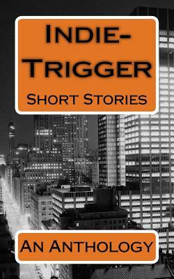 Indie-Trigger Short Stories: An Anthology by Jerry Levy, Dan Nielsen, Tom Pitts