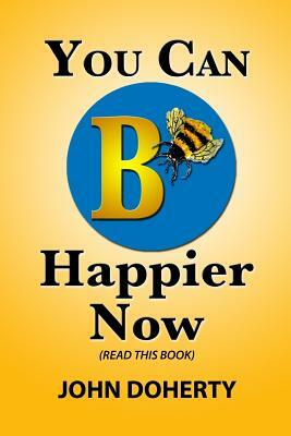 You Can B Happier Now by John Doherty