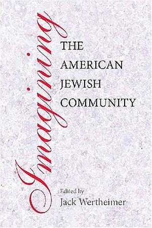 Imagining the American Jewish Community by Jack Wertheimer