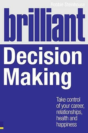 Brilliant Decision Making: What the Best Decision Makers Know, Do and Say by Chris West, Robbie Steinhouse