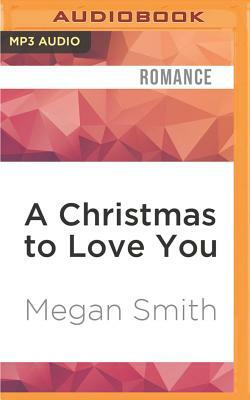 A Christmas to Love You by Megan Smith