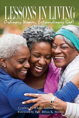 Lessons in Living: Ordinary Women, Extraordinary God by Cynthia Parker White, Cheryl Williams