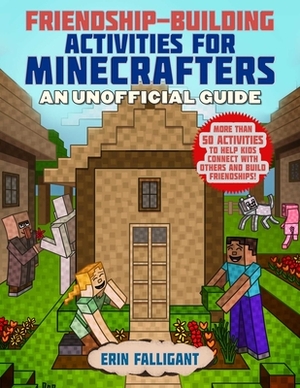 Friendship-Building Activities for Minecrafters: More Than 50 Activities to Help Kids Connect with Others and Build Friendships! by Sky Pony Press, Erin Falligant