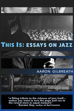 This Is: Essays on Jazz by Aaron Gilbreath