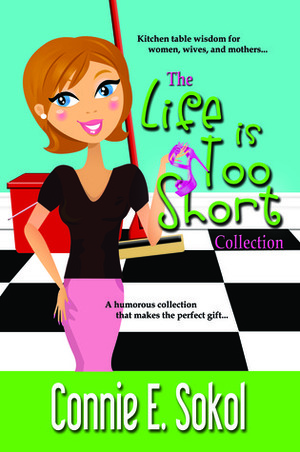 The Life is Too Short Collection by Connie E. Sokol