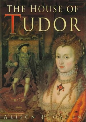 The House Of Tudor by Alison Plowden