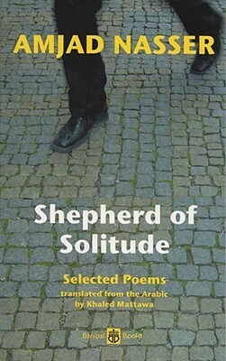 Shepherd of Solitude: Selected Poems 1979-2004 by Khaled Mattawa, Amjad Nasser