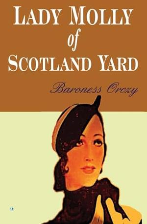The Ninescore Mystery: #1 Lady Molly Of Scotland Yard by Baroness Orczy
