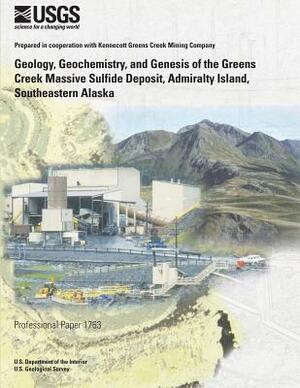 Geology Geochemistry And Genesis Of The Greens Greek Massive Sulfide Deposit Admiralty Island Southesstern Alaska by U. S. Department of the Interior