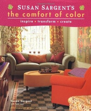 Susan Sargent's the Comfort of Color: Inspire * Transform * Create by Todd Lyon, Susan Sargent, Eric Roth
