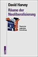 Räume der Neoliberalisierung: zur Theorie der ungleichen Entwicklung by David Harvey