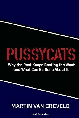 Pussycats: Why the Rest Keeps Beating the West by Martin van Creveld