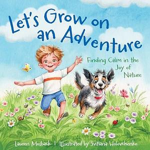 Let's Grow on an Adventure: Finding Calm in the Joy of Nature by Lauren Mosback, Svitlana Holovchenko