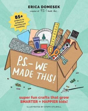 P. S. - We Made This: Super Fun Crafts That Grow Smarter + Happier Kids! by Erica Domesek