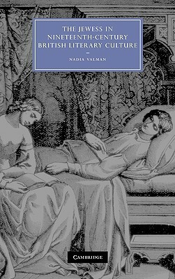 The Jewess in Nineteenth-Century British Literary Culture by Nadia Valman