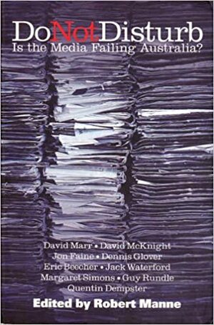 Do Not Disturb: Is The Media Failing Australia? by Margaret Simons, Jon Faine, David McKnight, David Marr, Dennis Glover, Jack Waterford, Eric Beecher, Quentin Dempster, Guy Rundle