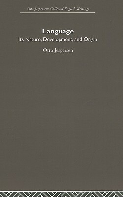 Language: Its Nature, Development, and Origin: Otto Jespersen Collected English Writings (Otto Jespersen: Collected English Writings) by Otto Jespersen