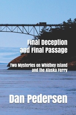 Final Deception and Final Passage: Two Mysteries on Whidbey Island and the Alaska Ferry by Dan Pedersen