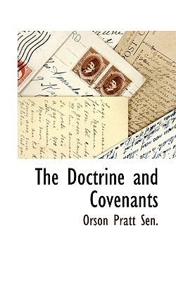 The Doctrine and Covenants by Orson Pratt