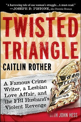 Twisted Triangle: A Famous Crime Writer, a Lesbian Love Affair, and the FBI Husband's Violent Revenge by Caitlin Rother, John Hess