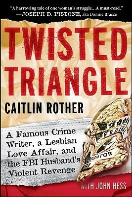 Twisted Triangle: A Famous Crime Writer, a Lesbian Love Affair, and the FBI Husband's Violent Revenge by John Hess, Caitlin Rother