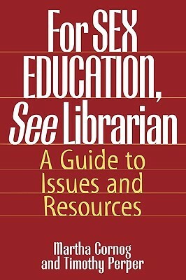 For Sex Education, See Librarian: A Guide to Issues and Resources by Martha Cornog, Timothy Perper