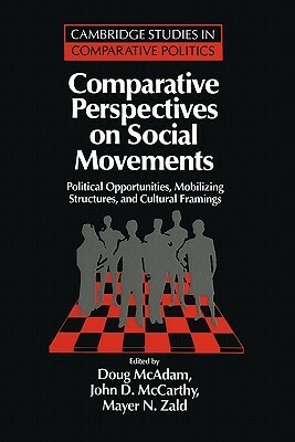 Comparative Perspectives on Social Movements: Political Opportunities, Mobilizing Structures, and Cultural Framings by Doug McAdam, John D. McCarthy, Mayer N. Zald