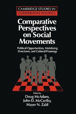 Comparative Perspectives on Social Movements: Political Opportunities, Mobilizing Structures, and Cultural Framings by John D. McCarthy, Mayer N. Zald, Doug McAdam