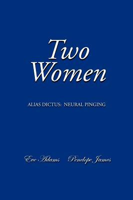 Two Women: Alias Dictus: Neural Pinging by Penelope James, Eve Adams