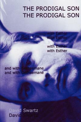 The Prodigal Son: with Esther and with Gethsemane by David Swartz
