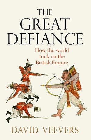 The Great Defiance: How the World Took on the British Empire by David Veevers