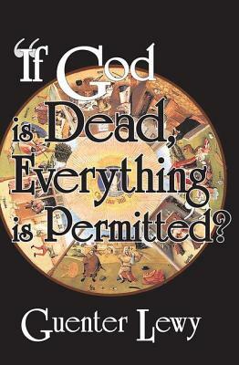 If God Is Dead, Everything Is Permitted? by Guenter Lewy