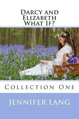 Darcy and Elizabeth What If? Collection 1 by Jennifer Lang