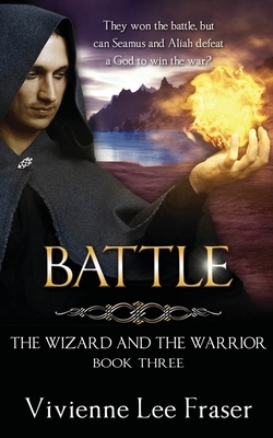 Battle: The Wizard and The Warrior Book Three by Vivienne Lee Fraser