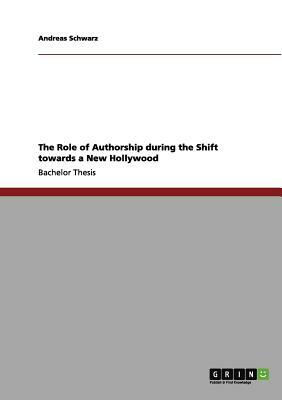 The Role of Authorship during the Shift towards a New Hollywood by Andreas Schwarz