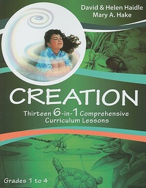 Creation: Thirteen 6-In-1 Comprehensive Curriculum Lessons, Grades 1-4 by Mary A. Hake