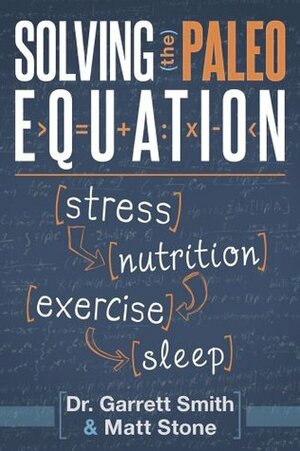 Solving the paleo Equation: Stress, Nutrition, Exercise, Sleep by Matt Stone, Garrett Smith